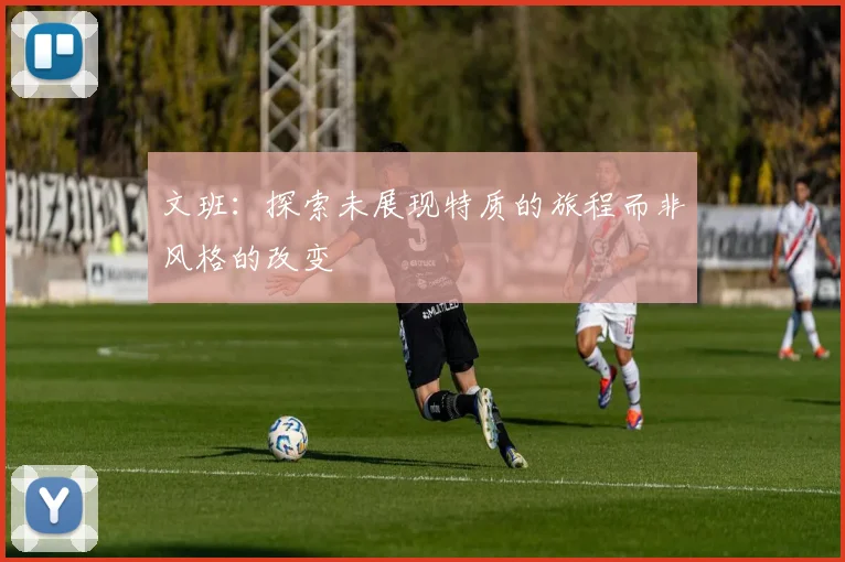 文班：探索未展现特质的旅程而非风格的改变