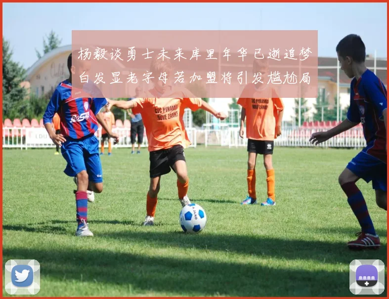 杨毅谈勇士未来库里年华已逝追梦白发显老字母若加盟将引发尴尬局面