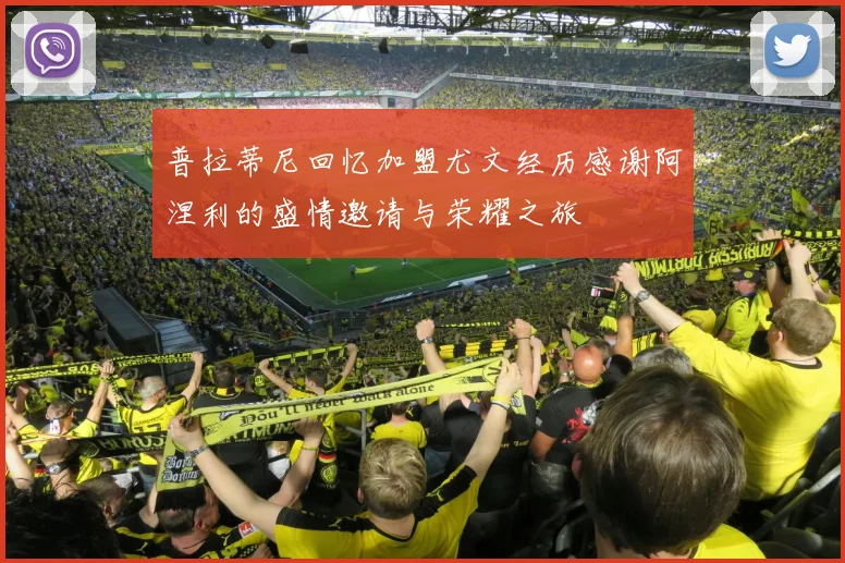 普拉蒂尼回忆加盟尤文经历感谢阿涅利的盛情邀请与荣耀之旅